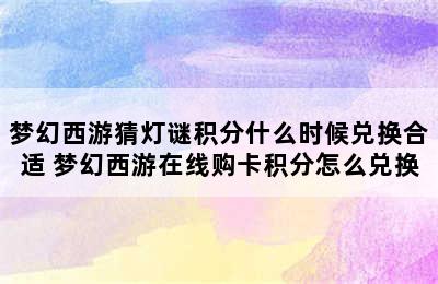 梦幻西游猜灯谜积分什么时候兑换合适 梦幻西游在线购卡积分怎么兑换